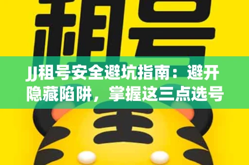 JJ租号安全避坑指南：避开隐藏陷阱，掌握这三点选号秘诀